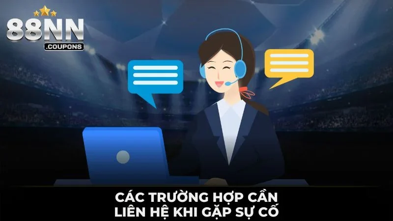 Các trường hợp cần liên hệ khi gặp sự cố