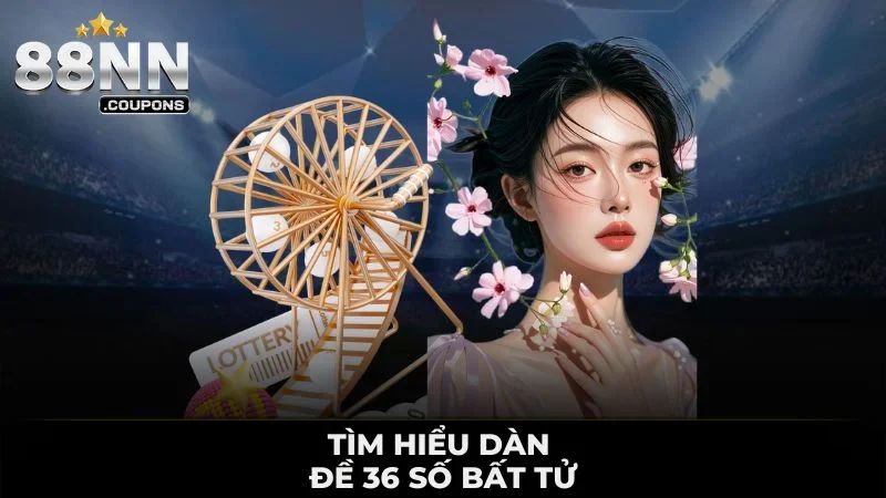 Tìm hiểu dàn đề 36 số bất tử